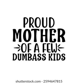 Proud Mother of a Few Dumbass Kids, quote mother's day typography t-shirt design, Mother's day t-shirt design, Mom t-shirt design, typography lettering for Mother's day t shirt design