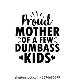 Proud Mother of a Few Dumbass Kids, Funny quotes typography lettering for Mother's day t shirt, Mother's Day best T-shirt, funny mom design, Mothers Day shirt, Mother's day typographic t shirt 