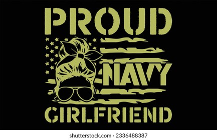 Proud Navy Girlfriend - Veteran T Shirt Design, Hand drawn lettering and calligraphy, Cutting and Silhouette, file, poster, banner, flyer and mug.