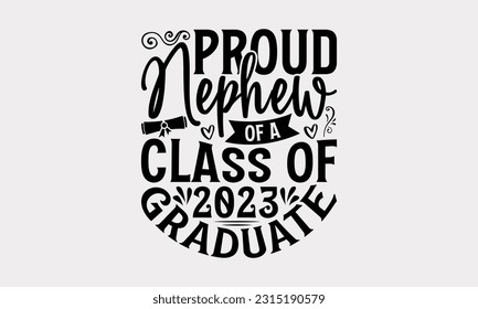 Proud Nephew Of A Class Of 2023 Graduate - Graduation T-Shirt Design, You Can Print This Design For Sweaters, Jumper, Hoodies, T-Shirts, Mugs, Pillows, Stickers, Etc.