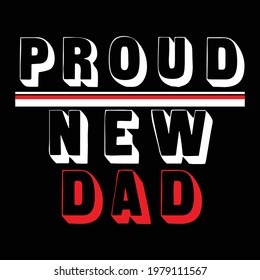 proud new dad, best dad, new dad, typography lettering design, printing for t shirt, banner, poster, mug etc