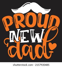 Proud New Dad- Dad, Daddy, Papa - Happy Father's Day T-shirt And SVG Design, Vector EPS File, can you download.