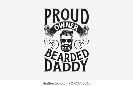 Proud Owner Of A Bearded Daddy - Father's Day T Shirt Design, Hand drawn vintage illustration with hand lettering and decoration elements, banner, flyer and mug, Poster, EPS