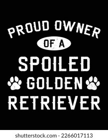 proud owner of a spoiled golden retriever typography t shirt vector and illustrator file 