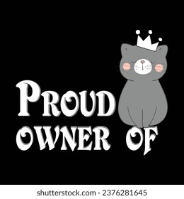 Proud owner of t shirt design, cat t shirt design, cat love design, pat lover tees design, proud owner of cat.