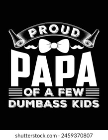 PROUD PAPA OF A FEW DUMBASS KIDS TSHIRT DESIGN