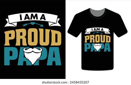 I AM PROUD PAPA, PAPA T-SHIRT DESIGN VECTOR ART ILLUSTRATION