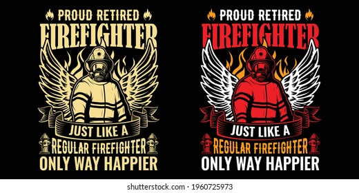 Proud retired firefighter just like a regular firefighter only way happier - Firefighter vector t shirt design