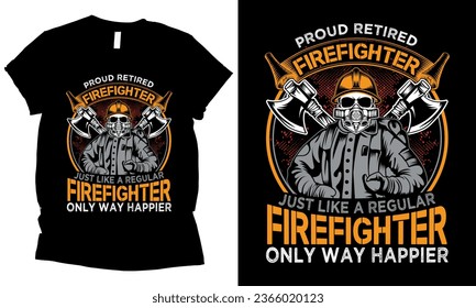 proud retired firefighter just like a regular firefighter only way happier t-shirt design