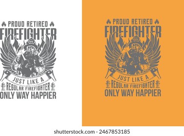 Proud retired firefighter just like a regular firefighter only way happier firefighter t-shirt design 