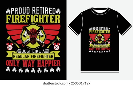 Proud Retired Firefighter Just Like A Regular Firefighter Only Way Happier T shirt Design, Firefighter Vector T-shirt Design, Fire icon, Firefighters Skull, USA T-shirt, Quotes good for Firefighter