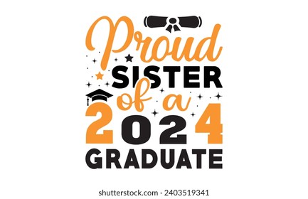 Proud sister of a 2024 graduate,Graduation quotes,Class of 2024 Graduation design Bundle,silhouette,Graduation cap,T shirt Calligraphy phrase for Christmas,Hand drawn lettering for Xmas greetings,Grad