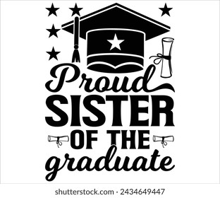 Proud Sister Of The Graduate T-shirt, Senior Svg,graduation Gifts, graduation T-shirt, Senior Year Party, Senior Vibes Svg,Graduation Cap, cut File For Cricut