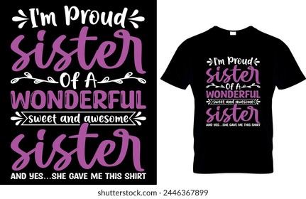  I'm proud sister of a wonderful sweet and awesome sister and yes...she gave me this shirt
  t-shirt design template