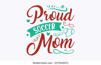 Proud Soccer Mom - Funny mom soccer lover design. Typography lettering quote design. Soccer mom, T-shirt mock-up, posters, banners, textile print, home décor, design, templet, vector. Eps 10 vector
