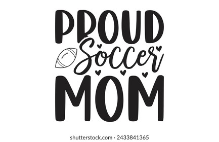 
Proud Soccer Mom - Lettering design for greeting banners, Mouse Pads, Prints, Cards and Posters, Mugs, Notebooks, Floor Pillows and T-shirt prints design.