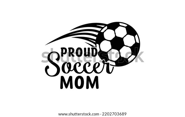   Proud Soccer Mom -   Lettering\
design for greeting banners, Mouse Pads, Prints, Cards and Posters,\
Mugs, Notebooks, Floor Pillows and T-shirt prints\
design.\
