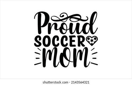 Proud Soccer Mom -     Vector quote and typography t-shirt graphics.
