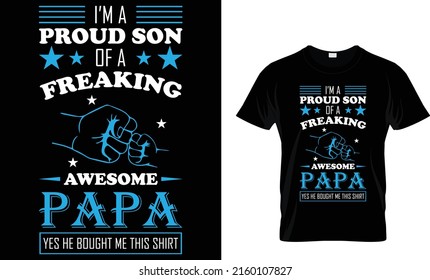 proud son of a freaking proud son awesome papa yes he bought me this shirt 