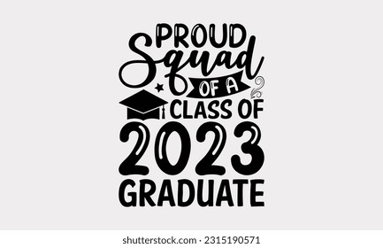 Proud Squad Of A Class Of 2023 Graduate - Graduation T-Shirt Design, You Can Print This Design For Sweaters, Jumper, Hoodies, T-Shirts, Mugs, Pillows, Stickers, Etc.