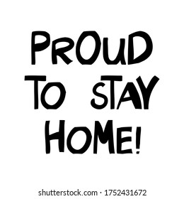 Proud to stay home. Cute hand drawn lettering in modern scandinavian style. Isolated on white background. Vector stock illustration.