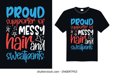 Proud supporter of messy hair and sweatpants - Funny t shirts design, Hand drawn lettering phrase, Calligraphy t shirt design, svg Files for Cutting Cricut and Silhouette, card, flyer, EPS 10