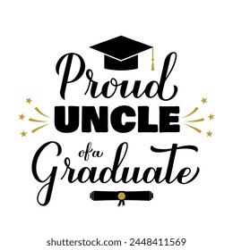 Proud uncle of a graduate lettering with graduation cap. Graduation quote typography poster.  Vector template for greeting card, banner, sticker, label, shirt, etc