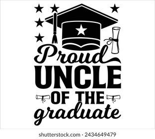 Proud Uncle Of The Graduate T-shirt, Senior Svg,graduation Gifts, graduation T-shirt, Senior Year Party, Senior Vibes Svg,Graduation Cap, cut File For Cricut