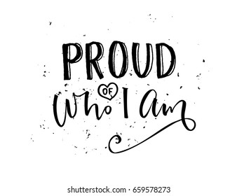 Proud of who I am. Inspirational quote calligraphy, black words isolated on white background.