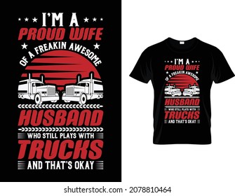I'm a proud wife of a awesome husband trucks  -Truck driver T-Shirt Design