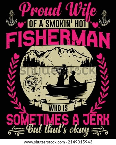 Proud wife of a smokin' hot fisherman who is sometimes a jerk but that's okay vector illustration, fishing vector, fishing t-shirt design.