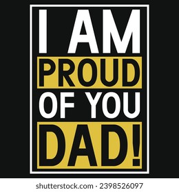 I am proud of you dad happy Father's day  or dad papa or daddy's typography tshirt design 