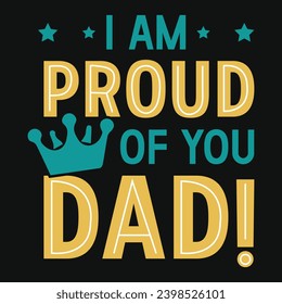 I am proud of you dad happy Father's day  or dad papa or daddy's typography tshirt design 