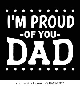 I'm Proud of You Dad, Dad SVG T shirt Design Template