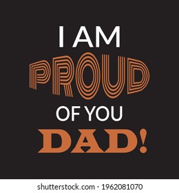 I am proud of you dad! Typography father t shirt design. Dad t shirt design for father's day. Dad t shirt. father's day.