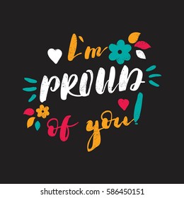 I'm proud of you! Flowers, nature, summer. Bright letters. Modern, stylish hand drawn lettering. Hand-painted inscription. Motivational calligraphy poster. Quote, greeting cards, holiday invitations.