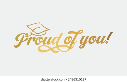 Proud of you Graduation quote handwritten typographic golden gradient calligraphy hat art on white background