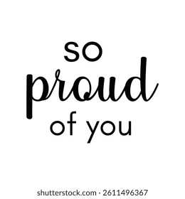 so proud of you lettering for T-shirt print, greeting cards, posters, banners, print invitations and other use on white background.