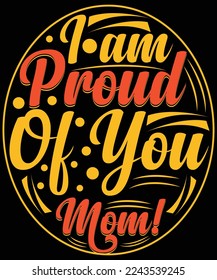  I am Proud Of You Mom typography vector t-shirt design.