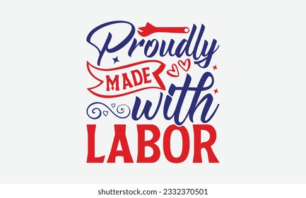 Proudly Made with Labor - Happy Labor Day T-shirt Design Template, Workers Day Quotes File, Handmade Calligraphy Vector Illustration, SVG Files for Cutting Cricut and Silhouette.