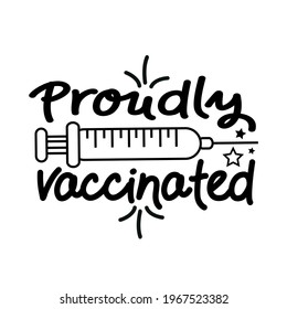 Proudly Vaccinated -  happy slogan in covid-19 pandemic self isolated period.  Good for T shirt print, card, poster, and other gift design.