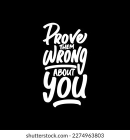 Prove Them Wrong About You, Motivational Typography Quote Design for T Shirt, Mug, Poster or Other Merchandise.