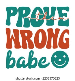 Prove them wrong babe Inspirational Shirt print template, Retro motivational positive quote. Self Growth quotes Motivation Saying Tee Positive quote typography design