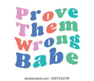 Prove them wrong babe Inspirational quote retro wavy colorful typography