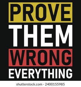 Prove them wrong everything typography tshirt design 