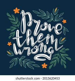 Beweisen Sie sie falsch. Inspirationsreiches, handgeschriebenes Zitat, umgeben von Blumenelementen. Dekoratives Poster mit Texteinschrift auf dunklem Hintergrund. Motivationale Slogan-Karte mit handgezeichneter Schrift.