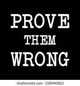 Prove Them Wrong - Inspirational Quote, Slogan, Saying on Black Background. Inspirational quote on black background. Sport, business lifestyle Motivational and inspirational quote concept.