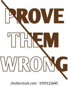 Prove them wrong, Positive Word design for print  or use as poster, card, flyer or T Shirt