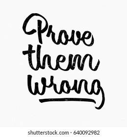 Prove them wrong quote. Ink hand lettering. Modern brush calligraphy. Handwritten phrase. Inspiration graphic design typography element. Cute simple vector sign.