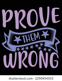 Prove them wrong Shirt print template, typography design for shirt, mug, iron, glass, sticker, hoodie, pillow, phone case, etc, perfect design of mothers day fathers day valentine day